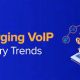 A Look Ahead to 2023's Emerging VoIP Industry Trends