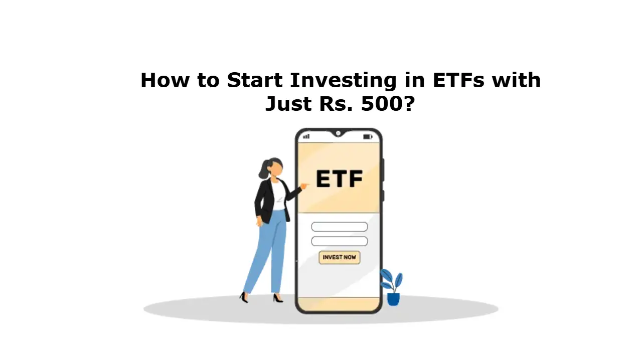 How to Start Investing in ETFs with Just Rs. 500? 26 How to Start Investing in ETFs with Just Rs. 500?